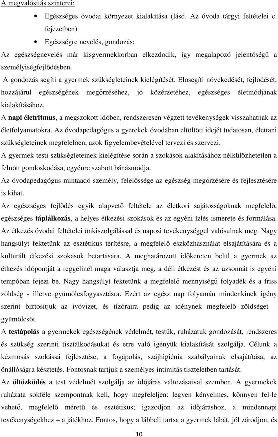 A gondozás segíti a gyermek szükségleteinek kielégítését. Elősegíti növekedését, fejlődését, hozzájárul egészségének megőrzéséhez, jó közérzetéhez, egészséges életmódjának kialakításához.