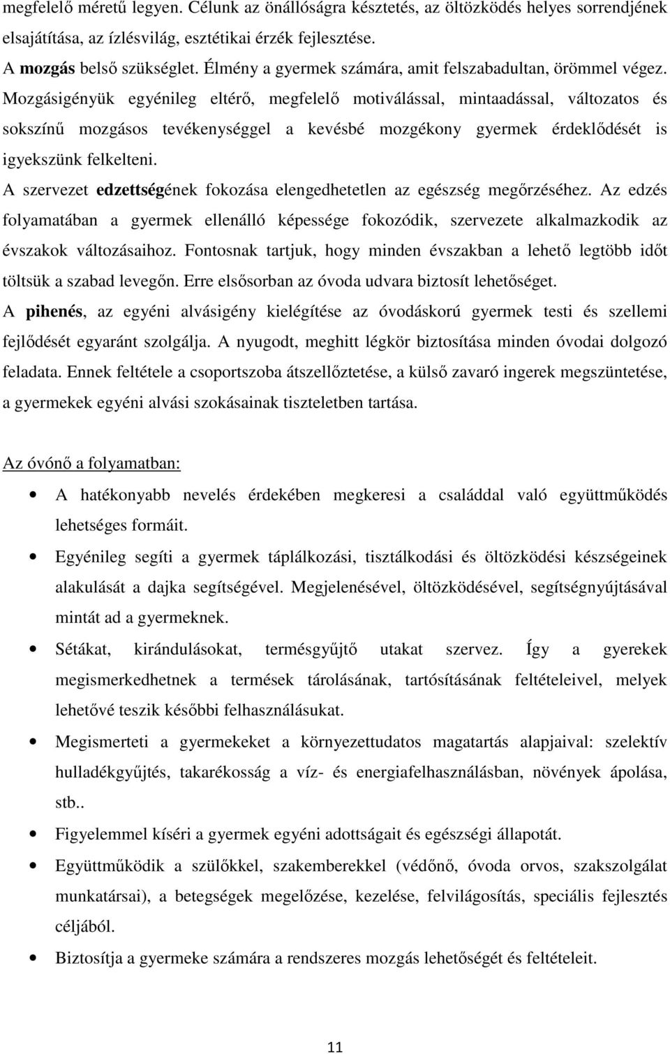 Mozgásigényük egyénileg eltérő, megfelelő motiválással, mintaadással, változatos és sokszínű mozgásos tevékenységgel a kevésbé mozgékony gyermek érdeklődését is igyekszünk felkelteni.