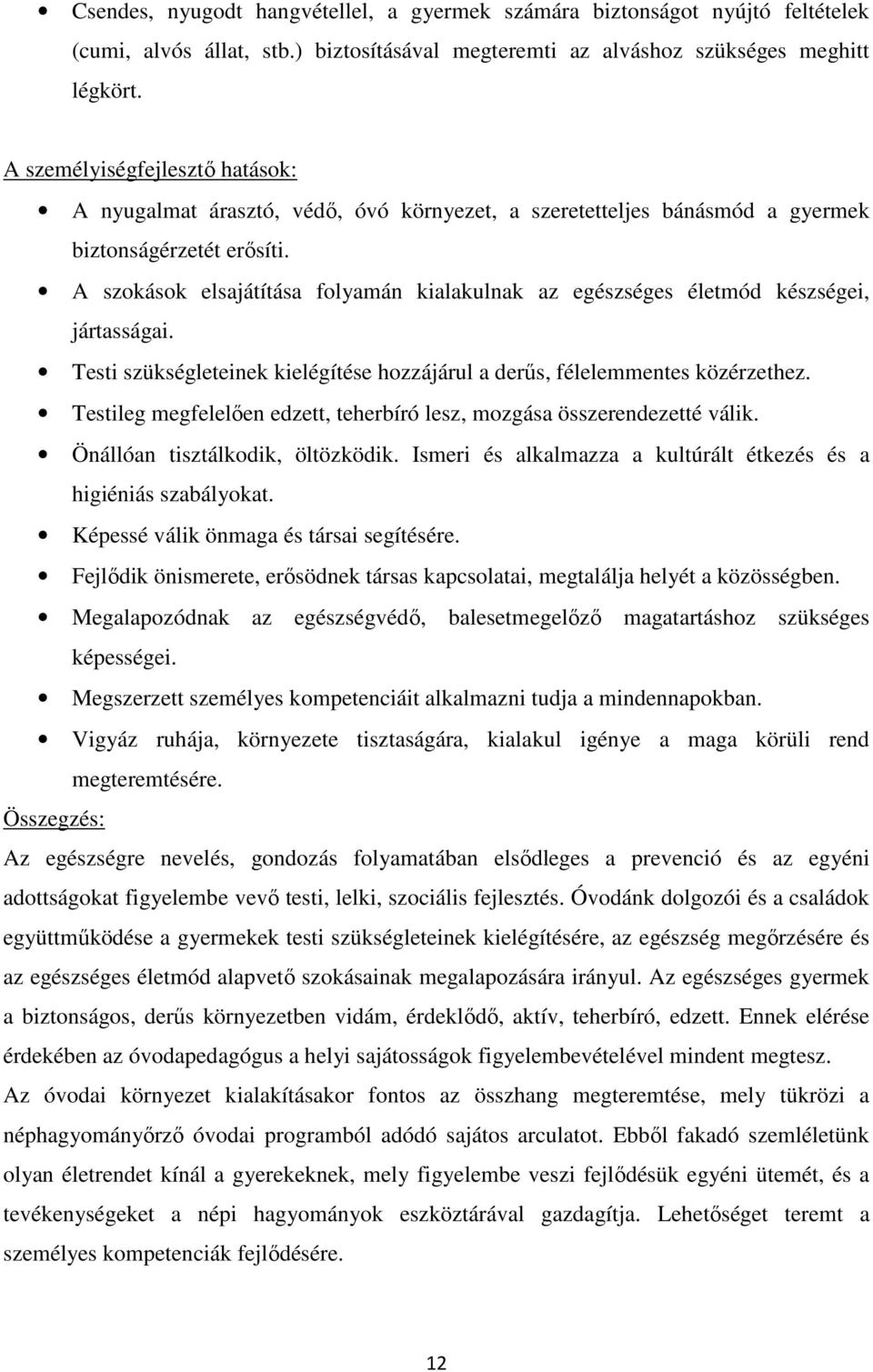 A szokások elsajátítása folyamán kialakulnak az egészséges életmód készségei, jártasságai. Testi szükségleteinek kielégítése hozzájárul a derűs, félelemmentes közérzethez.