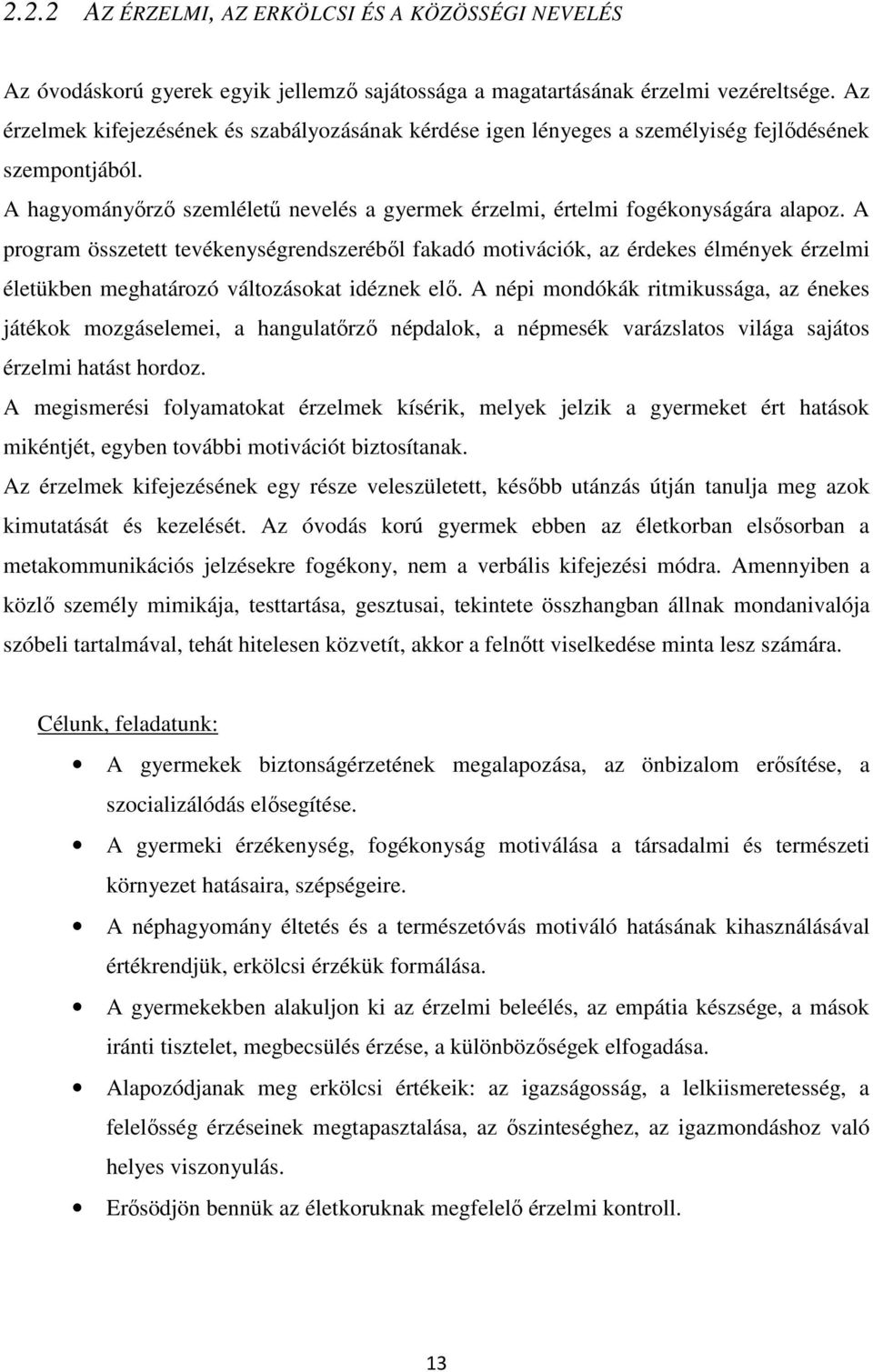 A program összetett tevékenységrendszeréből fakadó motivációk, az érdekes élmények érzelmi életükben meghatározó változásokat idéznek elő.
