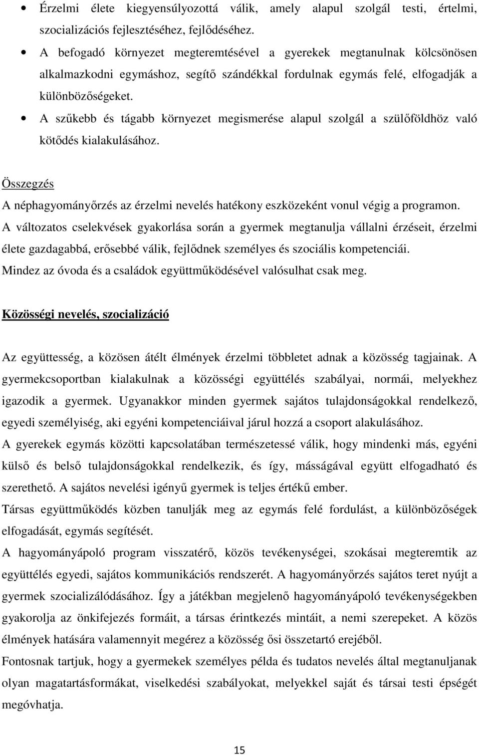 A szűkebb és tágabb környezet megismerése alapul szolgál a szülőföldhöz való kötődés kialakulásához. Összegzés A néphagyományőrzés az érzelmi nevelés hatékony eszközeként vonul végig a programon.