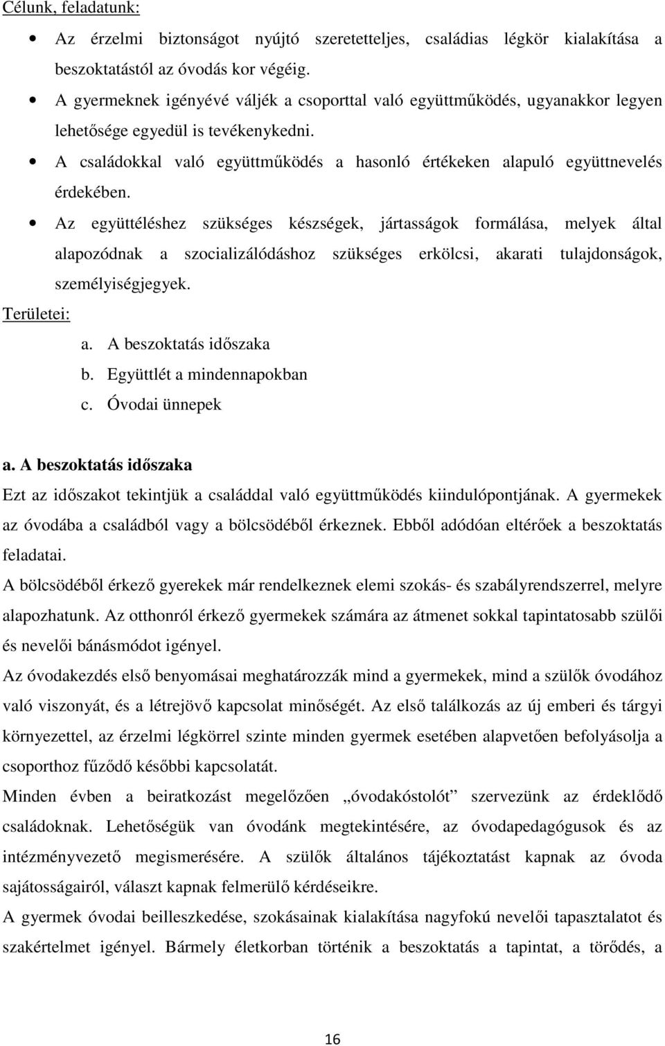 A családokkal való együttműködés a hasonló értékeken alapuló együttnevelés érdekében.