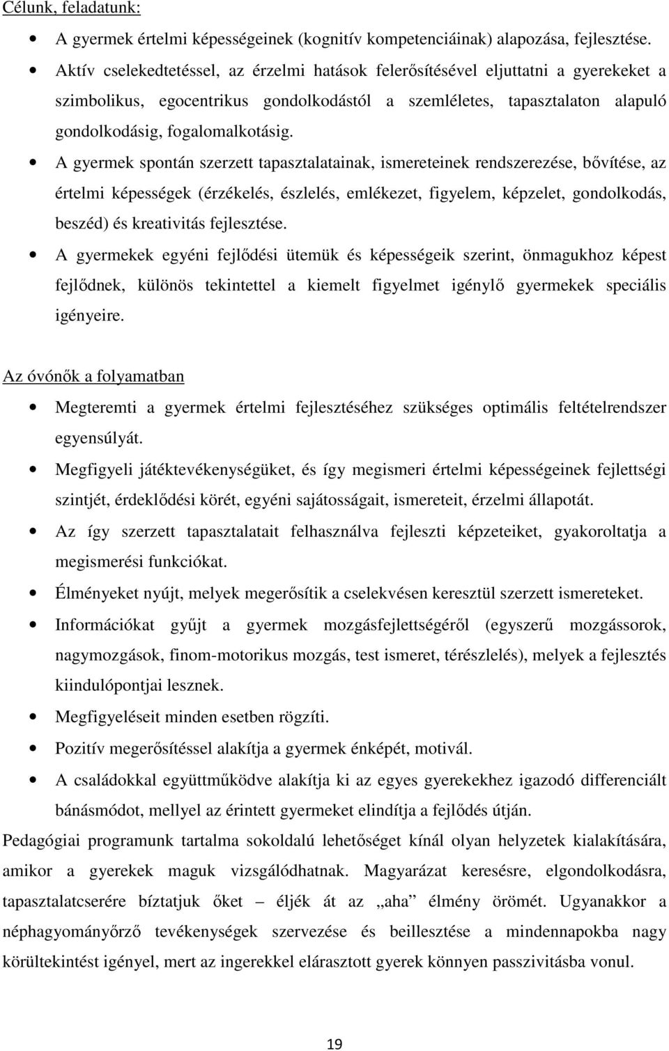 A gyermek spontán szerzett tapasztalatainak, ismereteinek rendszerezése, bővítése, az értelmi képességek (érzékelés, észlelés, emlékezet, figyelem, képzelet, gondolkodás, beszéd) és kreativitás