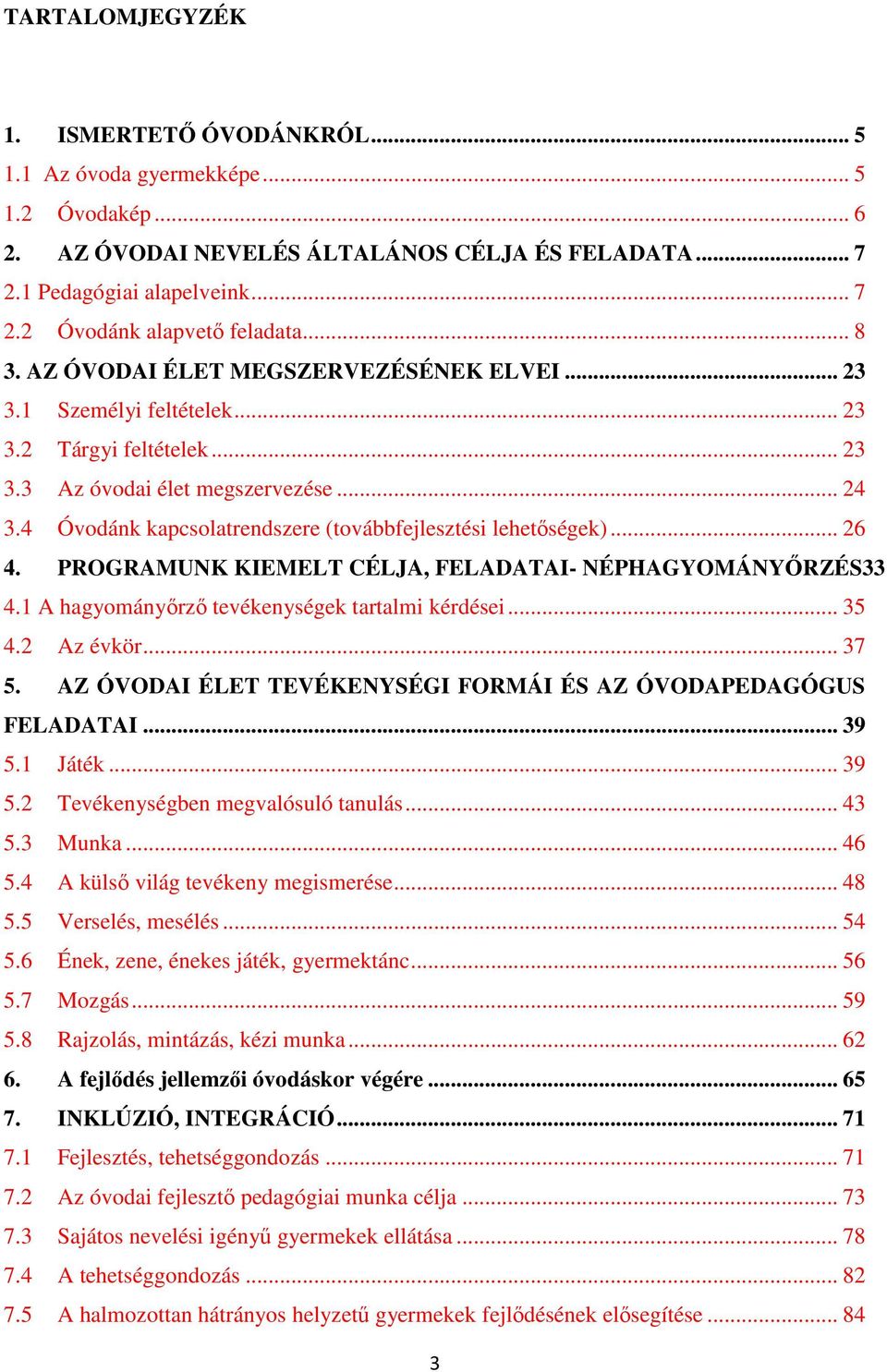 4 Óvodánk kapcsolatrendszere (továbbfejlesztési lehetőségek)... 26 4. PROGRAMUNK KIEMELT CÉLJA, FELADATAI- NÉPHAGYOMÁNYŐRZÉS33 4.1 A hagyományőrző tevékenységek tartalmi kérdései... 35 4.2 Az évkör.