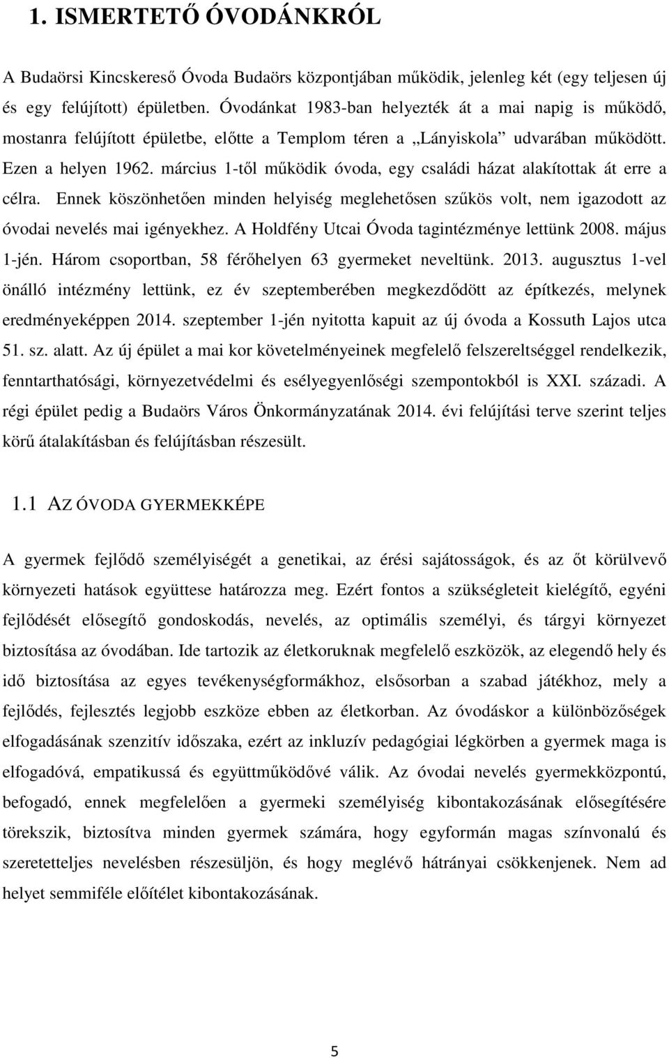 március 1-től működik óvoda, egy családi házat alakítottak át erre a célra. Ennek köszönhetően minden helyiség meglehetősen szűkös volt, nem igazodott az óvodai nevelés mai igényekhez.