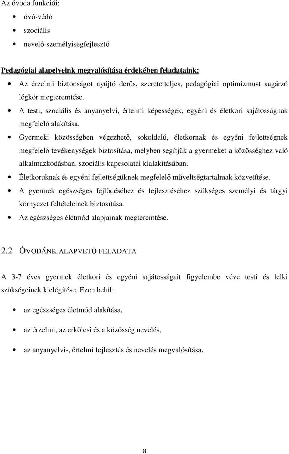 Gyermeki közösségben végezhető, sokoldalú, életkornak és egyéni fejlettségnek megfelelő tevékenységek biztosítása, melyben segítjük a gyermeket a közösséghez való alkalmazkodásban, szociális