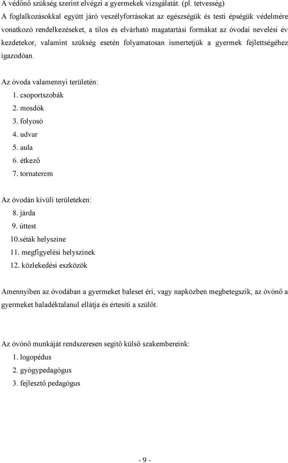 kezdetekor, valamint szükség esetén folyamatosan ismertetjük a gyermek fejlettségéhez igazodóan. Az óvoda valamennyi területén: 1. csoportszobák 2. mosdók 3. folyosó 4. udvar 5. aula 6. étkező 7.