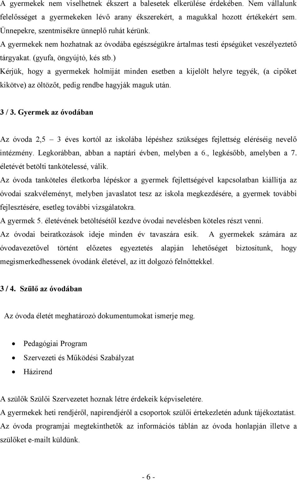 ) Kérjük, hogy a gyermekek holmiját minden esetben a kijelölt helyre tegyék, (a cipőket kikötve) az öltözőt, pedig rendbe hagyják maguk után. 3 / 3.