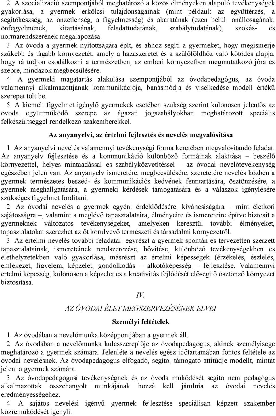 Az óvoda a gyermek nyitottságára épít, és ahhoz segíti a gyermeket, hogy megismerje szűkebb és tágabb környezetét, amely a hazaszeretet és a szülőföldhöz való kötődés alapja, hogy rá tudjon