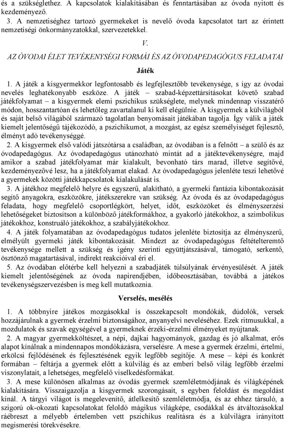 AZ ÓVODAI ÉLET TEVÉKENYSÉGI FORMÁI ÉS AZ ÓVODAPEDAGÓGUS FELADATAI Játék 1. A játék a kisgyermekkor legfontosabb és legfejlesztőbb tevékenysége, s így az óvodai nevelés leghatékonyabb eszköze.