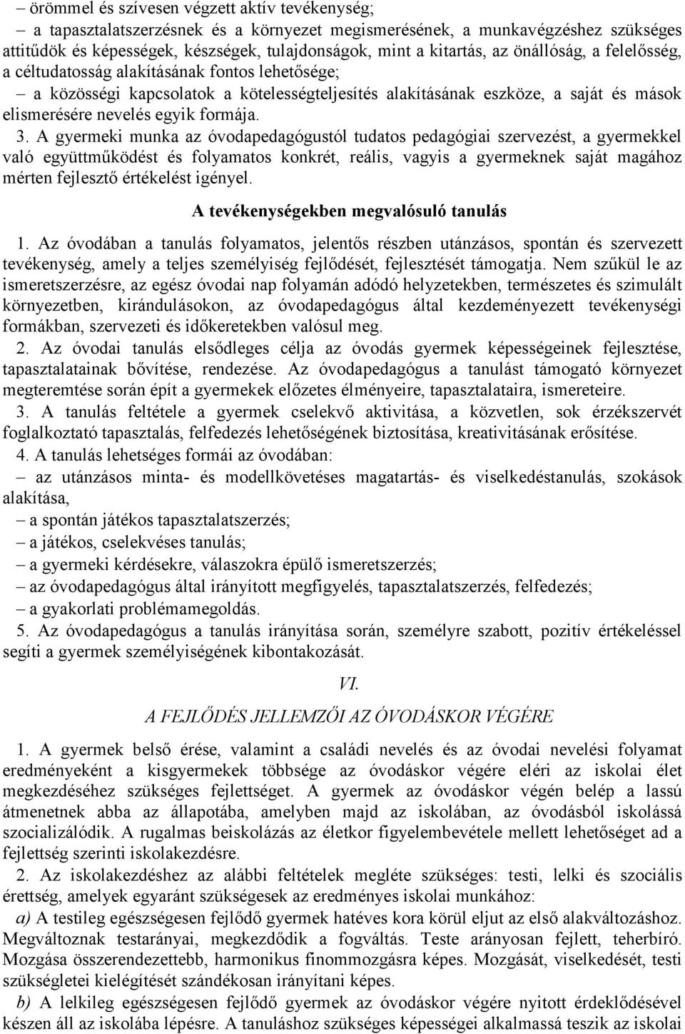 A gyermeki munka az óvodapedagógustól tudatos pedagógiai szervezést, a gyermekkel való együttműködést és folyamatos konkrét, reális, vagyis a gyermeknek saját magához mérten fejlesztő értékelést