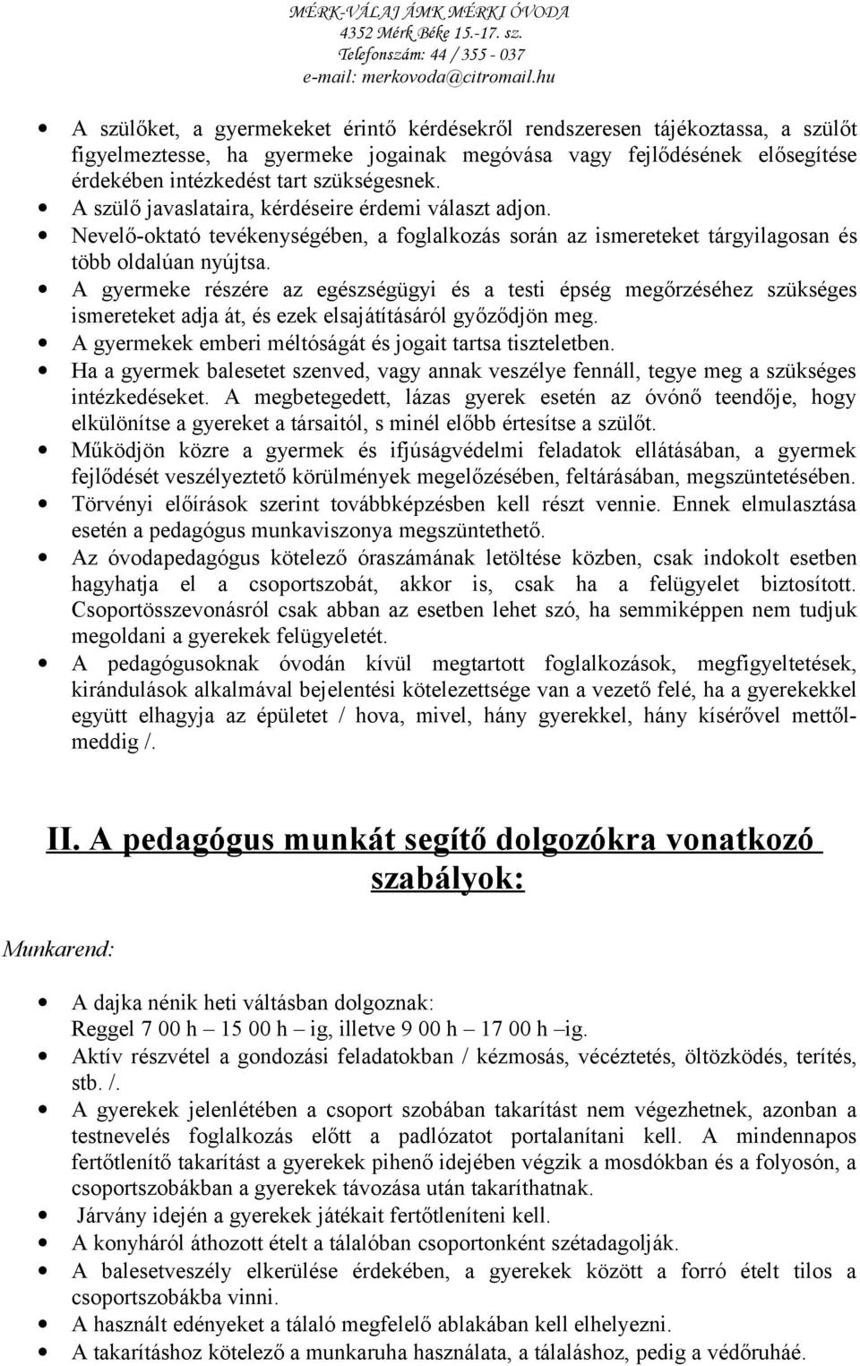 A gyermeke részére az egészségügyi és a testi épség megőrzéséhez szükséges ismereteket adja át, és ezek elsajátításáról győződjön meg. A gyermekek emberi méltóságát és jogait tartsa tiszteletben.