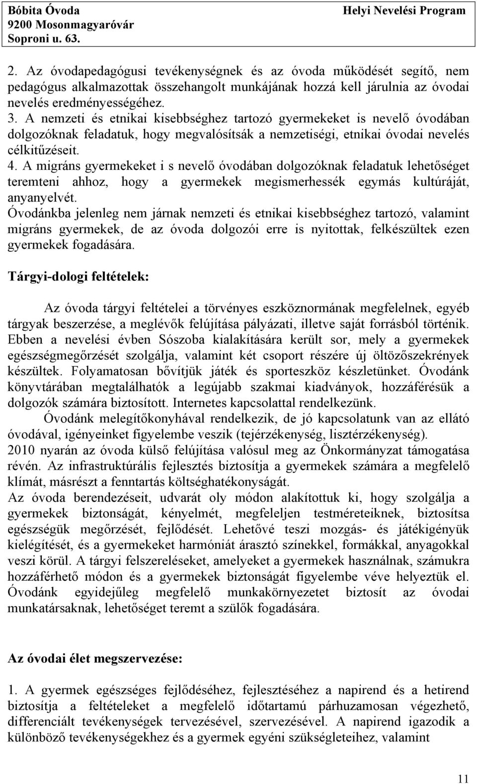 A migráns gyermekeket i s nevelő óvodában dolgozóknak feladatuk lehetőséget teremteni ahhoz, hogy a gyermekek megismerhessék egymás kultúráját, anyanyelvét.