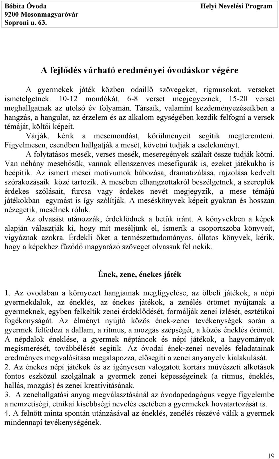 Társaik, valamint kezdeményezéseikben a hangzás, a hangulat, az érzelem és az alkalom egységében kezdik felfogni a versek témáját, költői képeit.