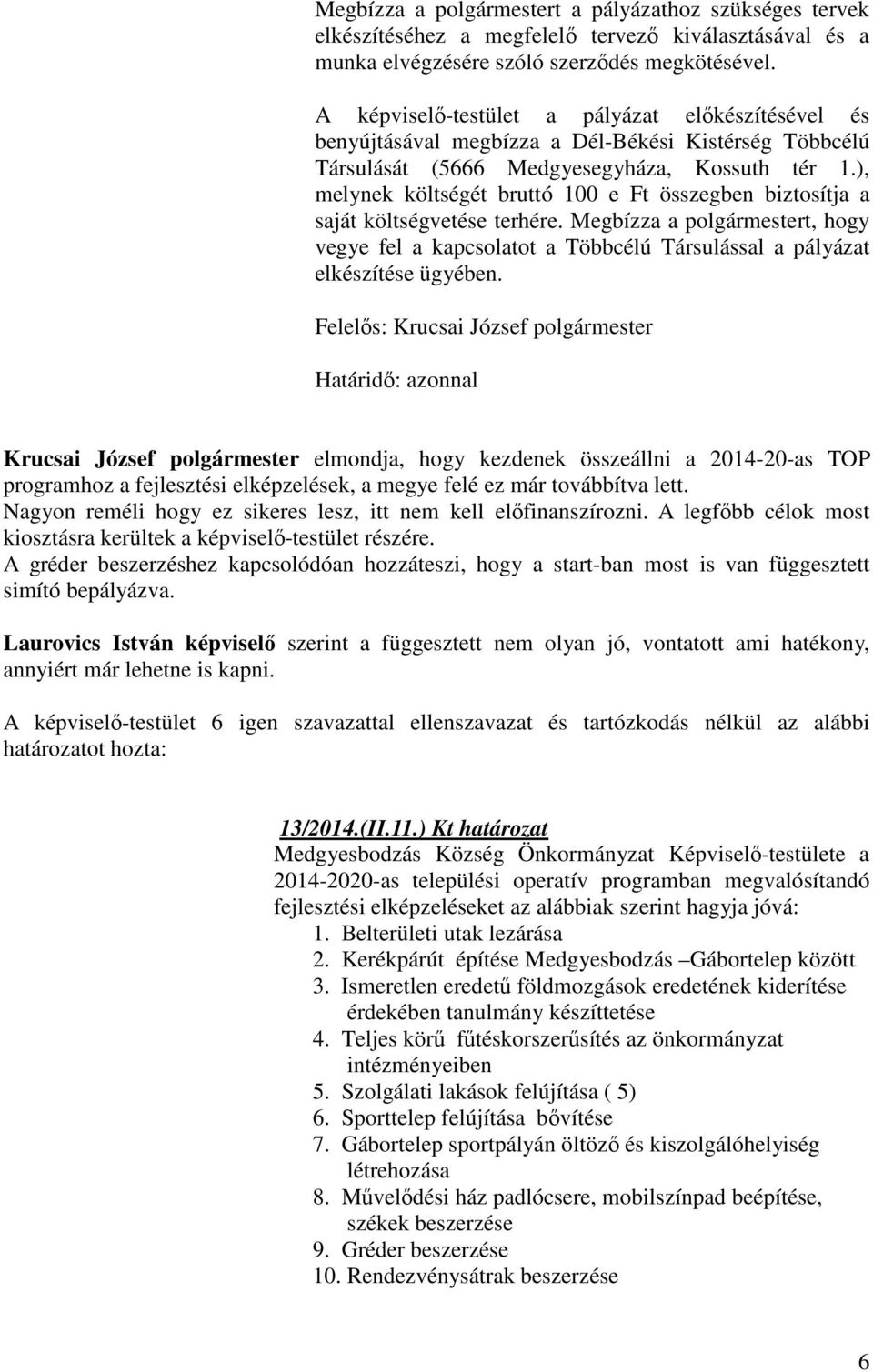 ), melynek költségét bruttó 100 e Ft összegben biztosítja a saját költségvetése terhére. Megbízza a polgármestert, hogy vegye fel a kapcsolatot a Többcélú Társulással a pályázat elkészítése ügyében.