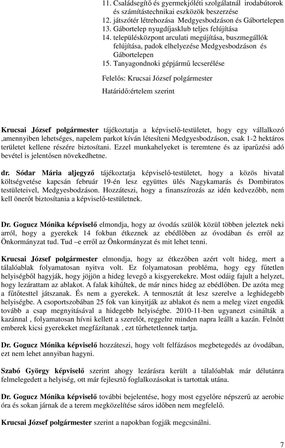 Tanyagondnoki gépjármű lecserélése Felelős: Krucsai József polgármester Határidő:értelem szerint Krucsai József polgármester tájékoztatja a képviselő-testületet, hogy egy vállalkozó,amennyiben