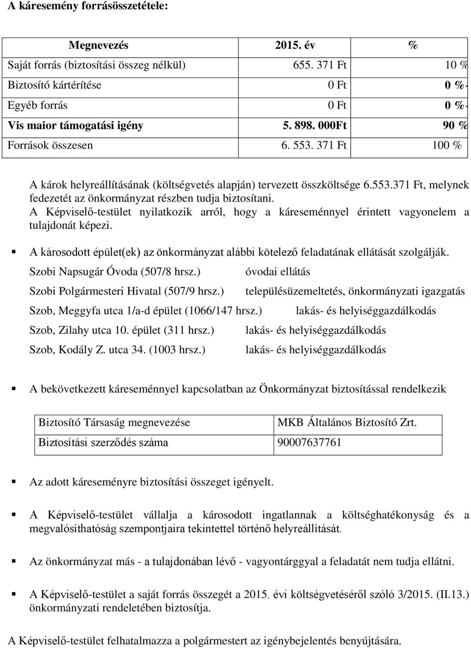 A Képviselő-testület nyilatkozik arról, hogy a káreseménnyel érintett vagyonelem a tulajdonát képezi. A károsodott épület(ek) az önkormányzat alábbi kötelező feladatának ellátását szolgálják.