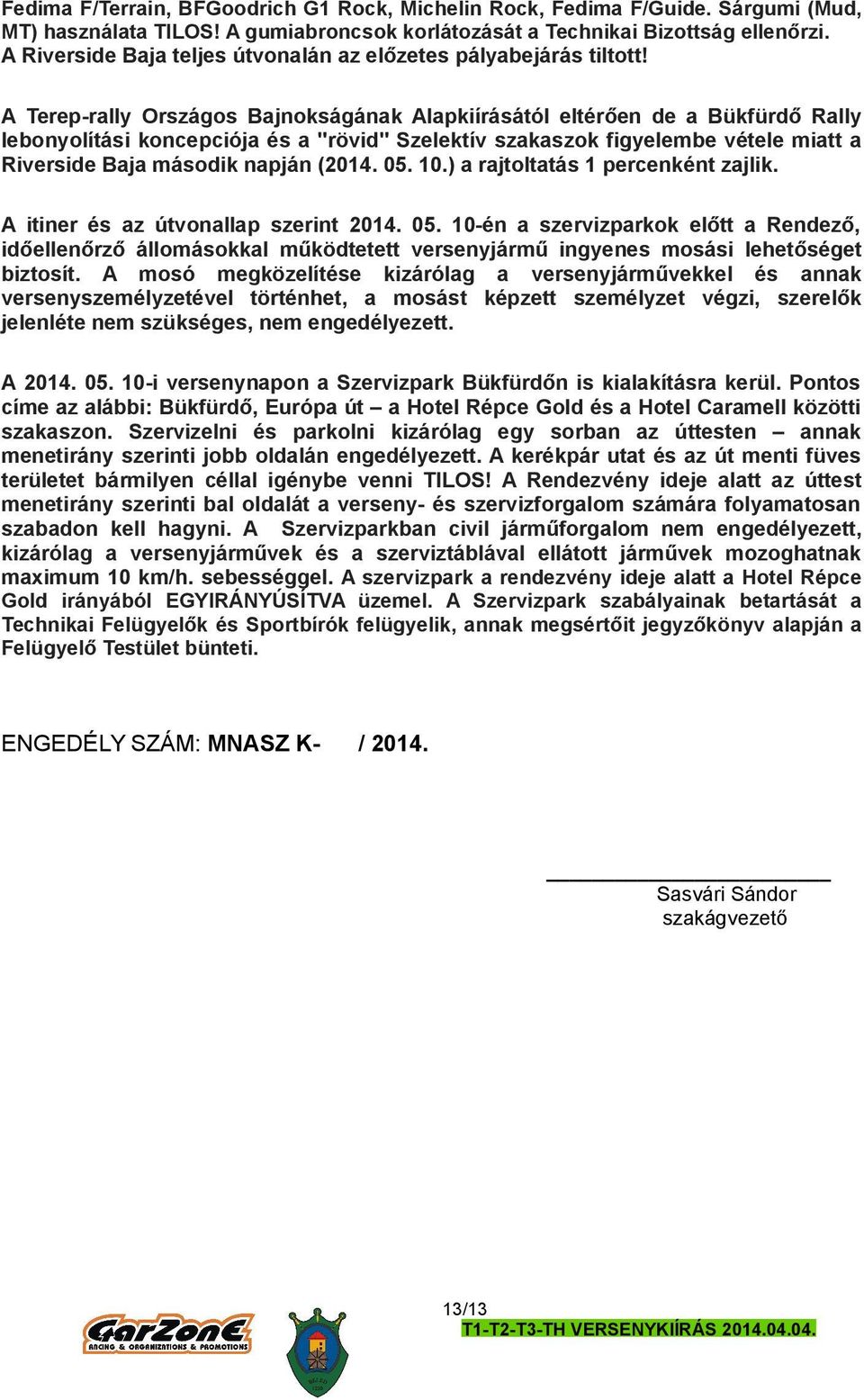 A Terep-rally Országos Bajnokságának Alapkiírásától eltérően de a Bükfürdő Rally lebonyolítási koncepciója és a "rövid" Szelektív szakaszok figyelembe vétele miatt a Riverside Baja második napján