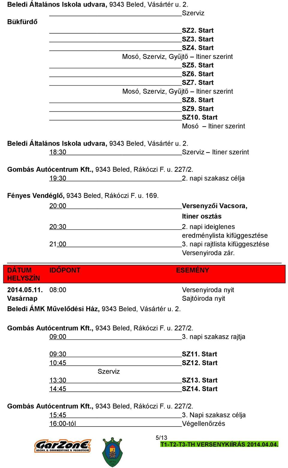 napi szakasz célja Fényes Vendéglő, 9343 Beled, Rákóczi F. u. 169. 20:00 Versenyzői Vacsora, Itiner osztás 20:30 2. napi ideiglenes eredménylista kifüggesztése 3.