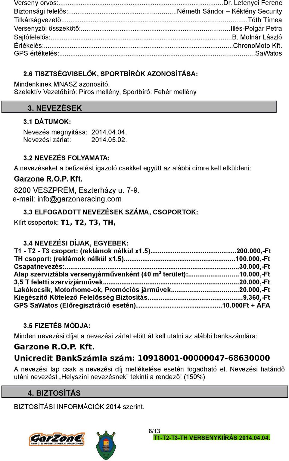 1 DÁTUMOK: Nevezés megnyitása: 2014.04.04. Nevezési zárlat: 2014.05.02. 3.2 NEVEZÉS FOLYAMATA: A nevezéseket a befizetést igazoló csekkel együtt az alábbi címre kell elküldeni: Garzone R.O.P. Kft.