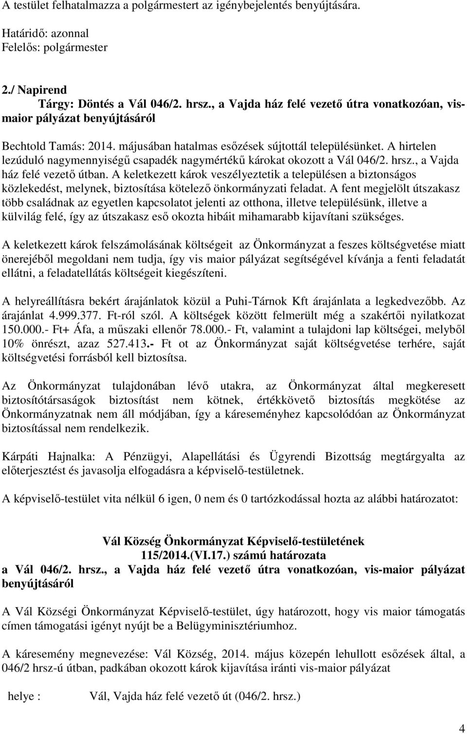 A hirtelen lezúduló nagymennyiségű csapadék nagymértékű károkat okozott a Vál 046/2. hrsz., a Vajda ház felé vezető útban.