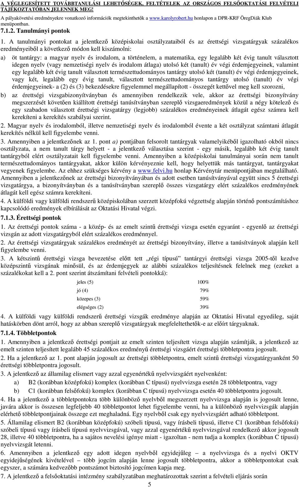 történelem, a matematika, egy legalább két évig tanult választott idegen nyelv (vagy nemzetiségi nyelv és irodalom átlaga) utolsó két (tanult) év végi érdemjegyeinek, valamint egy legalább két évig