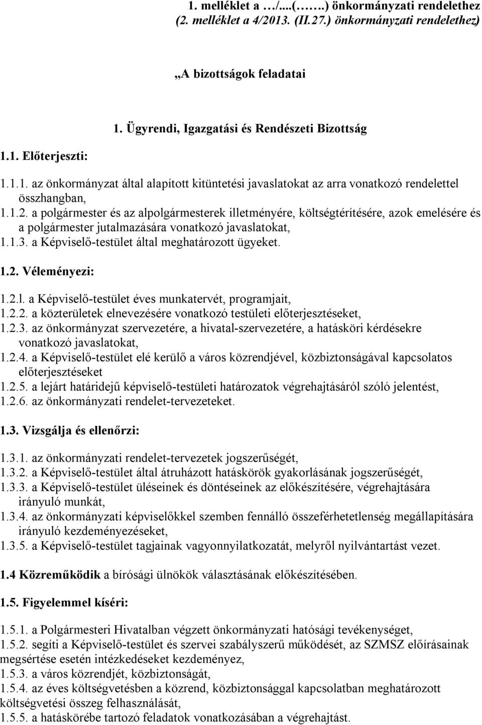 a polgármester és az alpolgármesterek illetményére, költségtérítésére, azok emelésére és a polgármester jutalmazására vonatkozó javaslatokat, 1.1.3. a Képviselő-testület által meghatározott ügyeket.