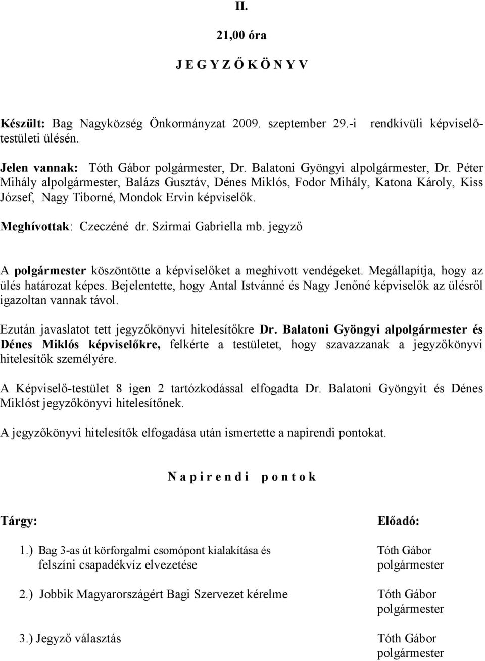 Meghívottak: Czeczéné dr. Szirmai Gabriella mb. jegyző A polgármester köszöntötte a képviselőket a meghívott vendégeket. Megállapítja, hogy az ülés határozat képes.