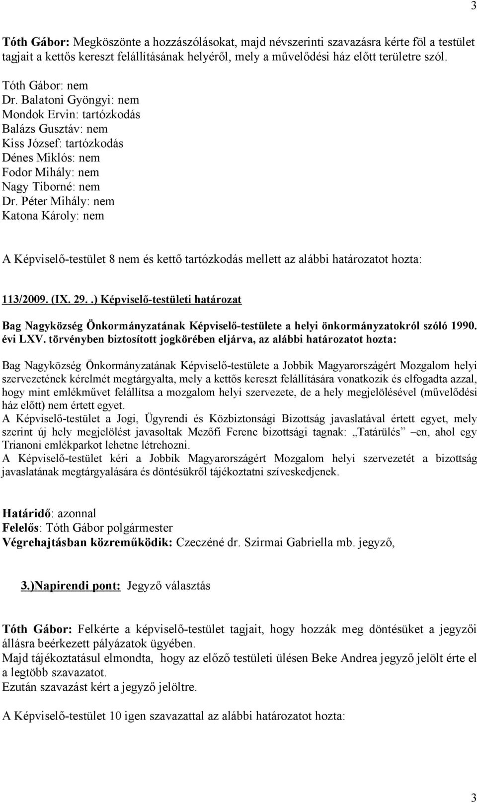 Péter Mihály: nem Katona Károly: nem A Képviselő-testület 8 nem és kettő tartózkodás mellett az alábbi határozatot hozta: 113/2009. (IX. 29.