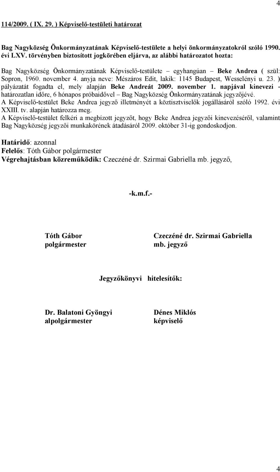 anyja neve: Mészáros Edit, lakik: 1145 Budapest, Wesselényi u. 23. ) pályázatát fogadta el, mely alapján Beke Andreát 2009. november 1.