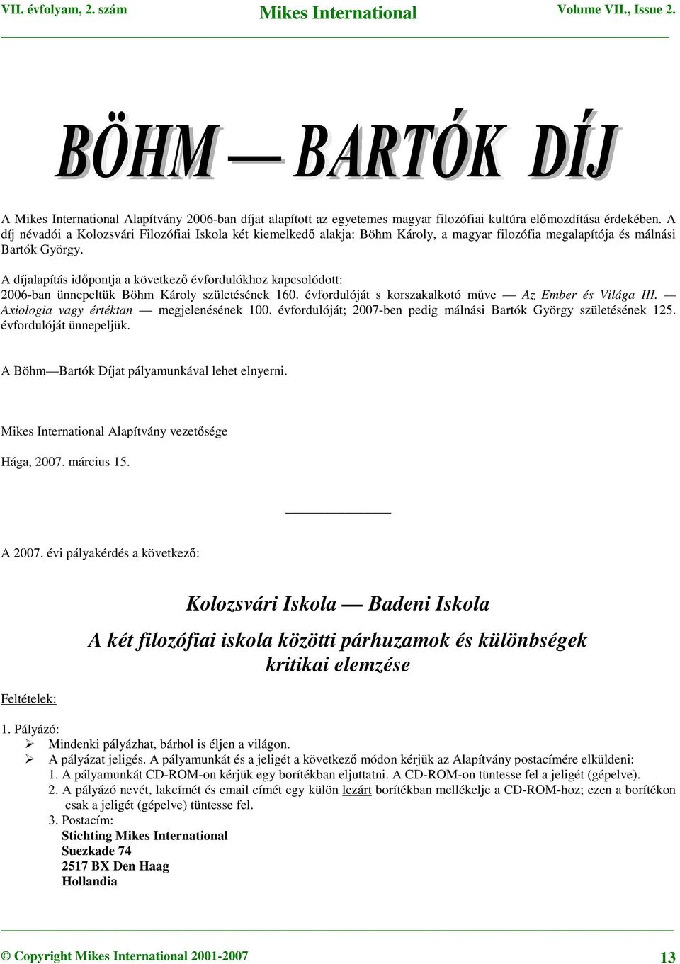A díjalapítás időpontja a következő évfordulókhoz kapcsolódott: 2006-ban ünnepeltük Böhm Károly születésének 160. évfordulóját s korszakalkotó műve Az Ember és Világa III.