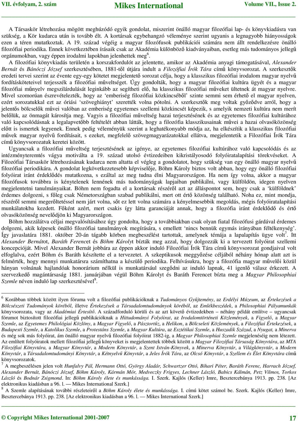 század végéig a magyar filozófusok publikációi számára nem állt rendelkezésre önálló filozófiai periodika.