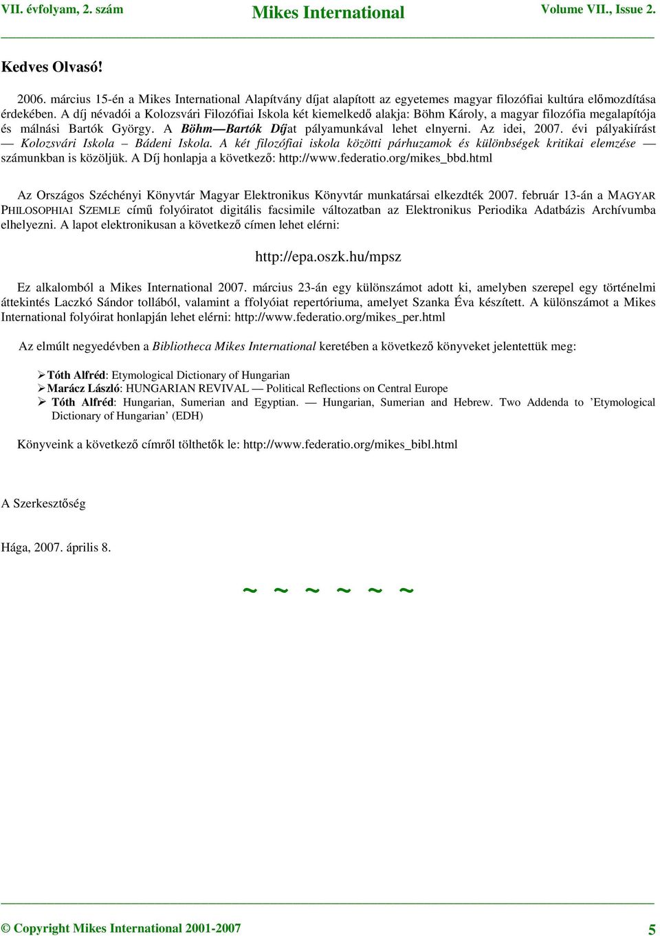 Az idei, 2007. évi pályakiírást Kolozsvári Iskola Bádeni Iskola. A két filozófiai iskola közötti párhuzamok és különbségek kritikai elemzése számunkban is közöljük.