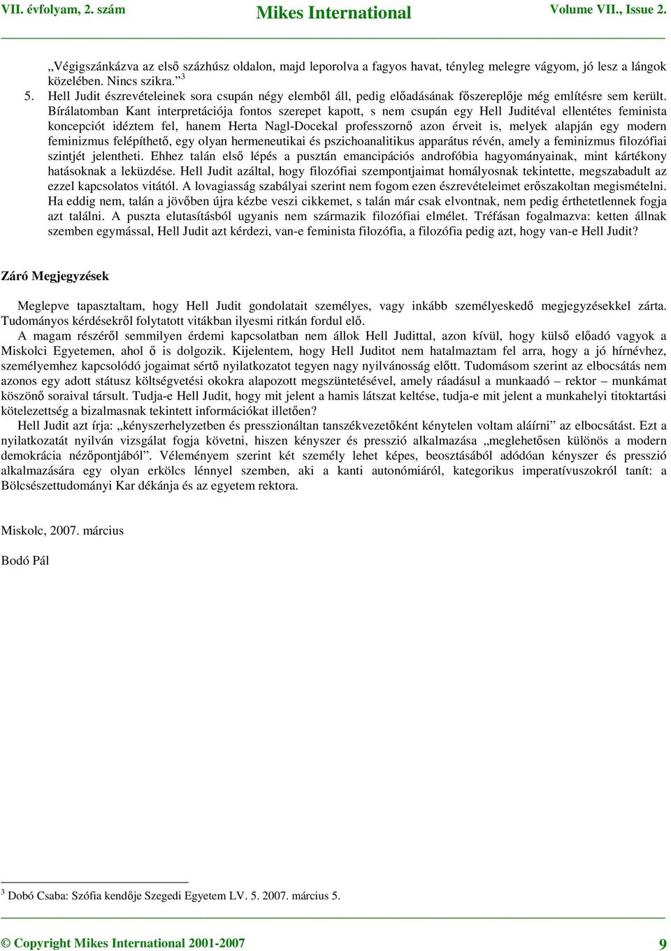 Bírálatomban Kant interpretációja fontos szerepet kapott, s nem csupán egy Hell Juditéval ellentétes feminista koncepciót idéztem fel, hanem Herta Nagl-Docekal professzornő azon érveit is, melyek