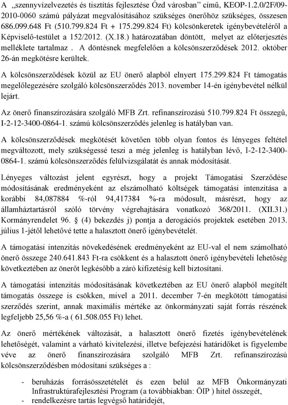 A döntésnek megfelelően a kölcsönszerződések 2012. október 26-án megkötésre kerültek. A kölcsönszerződések közül az EU önerő alapból elnyert 175.299.