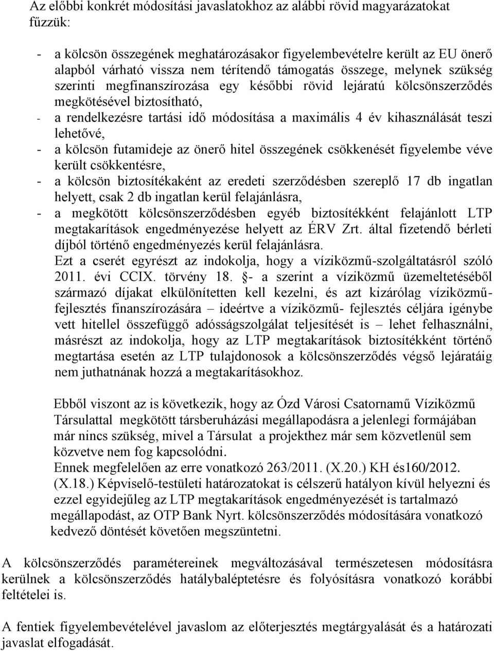 kihasználását teszi lehetővé, - a kölcsön futamideje az önerő hitel összegének csökkenését figyelembe véve került csökkentésre, - a kölcsön biztosítékaként az eredeti szerződésben szereplő 17 db