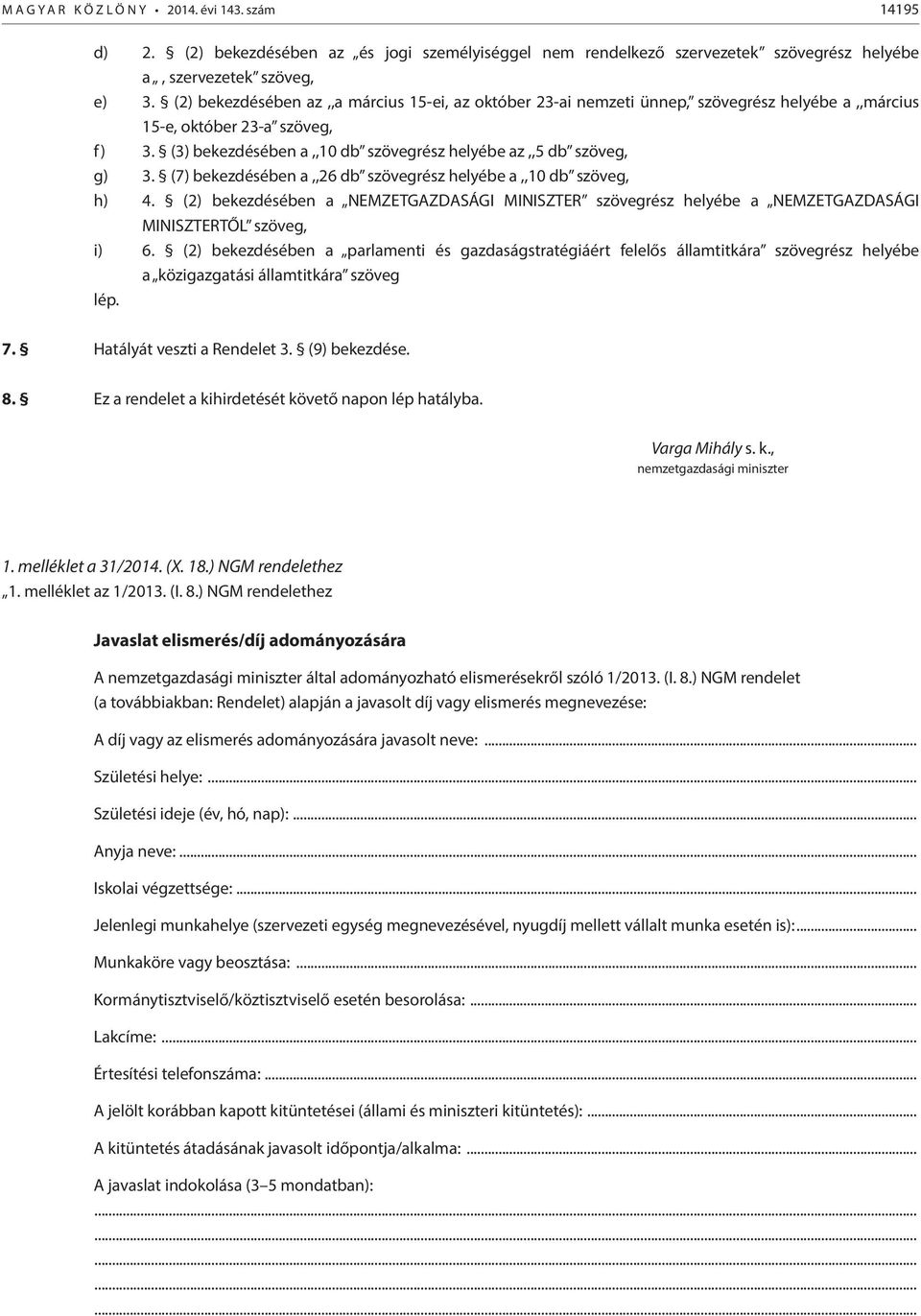 (7) bekezdésében a,,26 db szövegrész helyébe a,,10 db szöveg, h) 4. (2) bekezdésében a NEMZETGAZDASÁGI MINISZTER szövegrész helyébe a NEMZETGAZDASÁGI MINISZTERTŐL szöveg, i) 6.