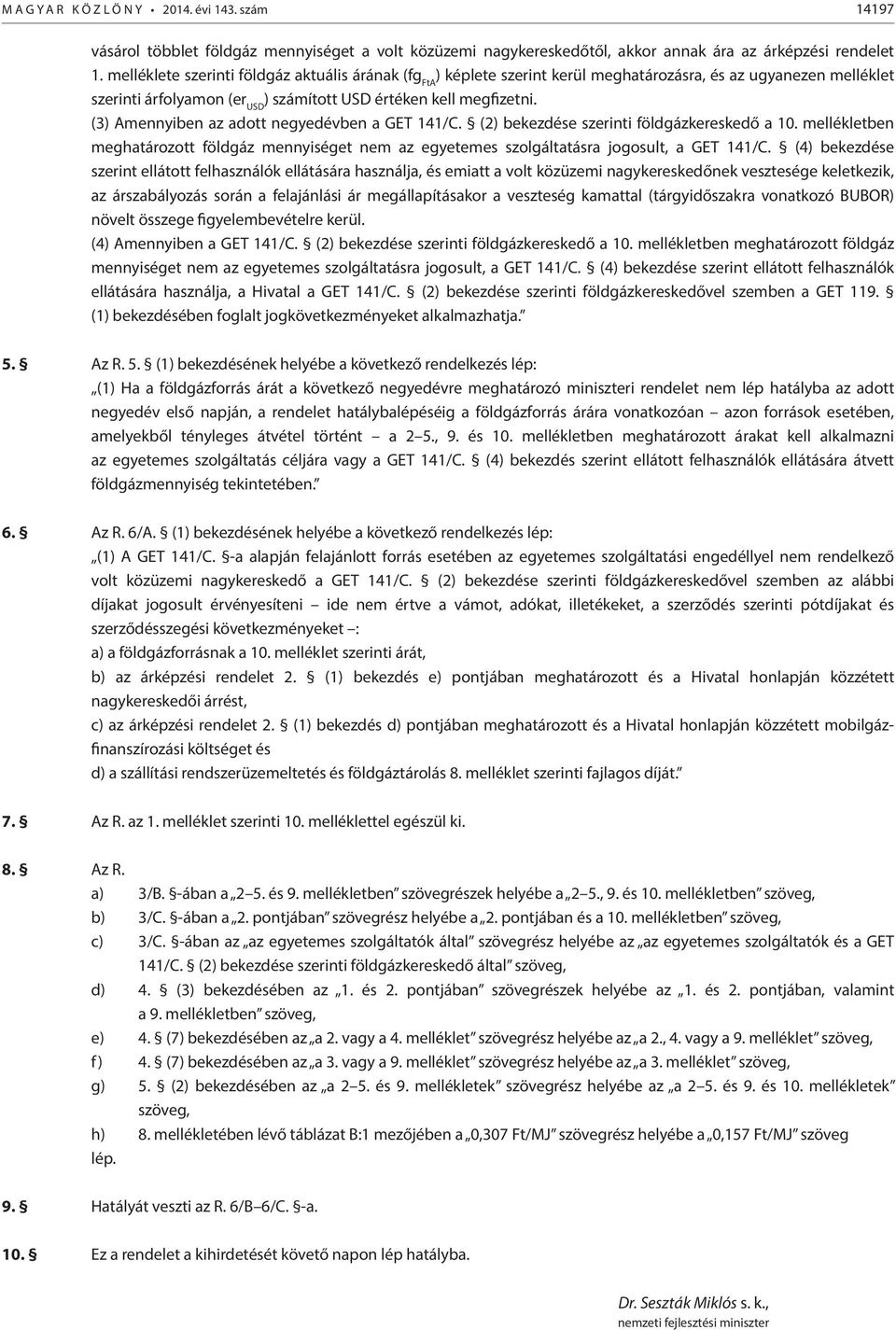 (3) Amennyiben az adott negyedévben a GET 141/C. (2) bekezdése szerinti földgázkereskedő a 10. mellékletben meghatározott földgáz mennyiséget nem az egyetemes szolgáltatásra jogosult, a GET 141/C.