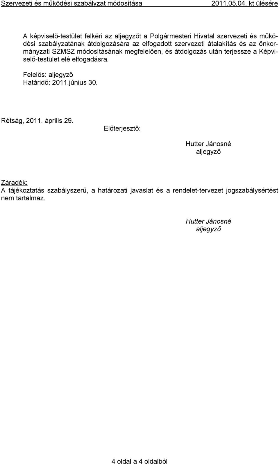 szervezeti átalakítás és az önkormányzati SZMSZ módosításának megfelelően, és átdolgozás után terjessze a Képviselő-testület elé elfogadásra.