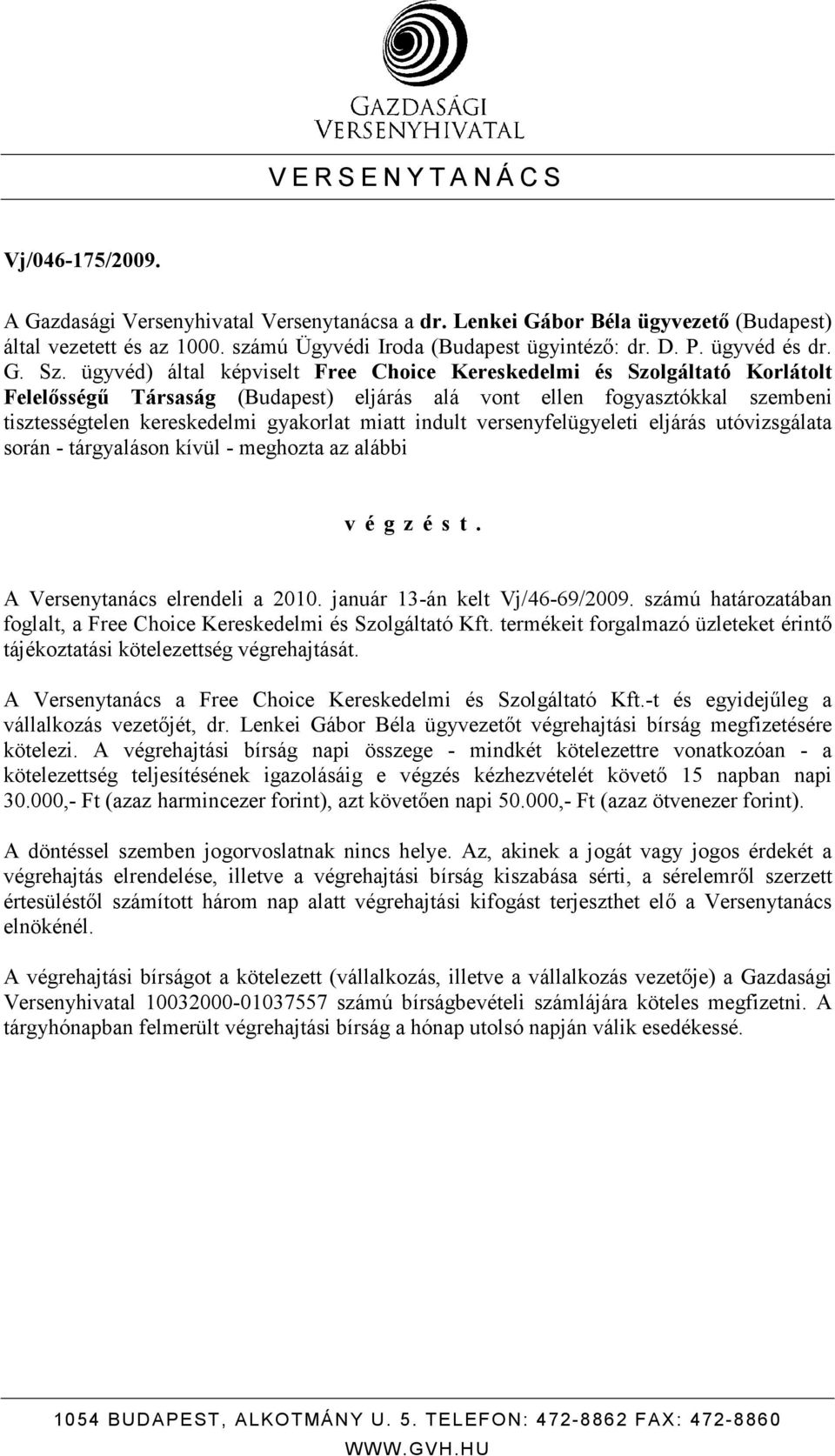 ügyvéd) által képviselt Free Choice Kereskedelmi és Szolgáltató Korlátolt Felelısségő Társaság (Budapest) eljárás alá vont ellen fogyasztókkal szembeni tisztességtelen kereskedelmi gyakorlat miatt