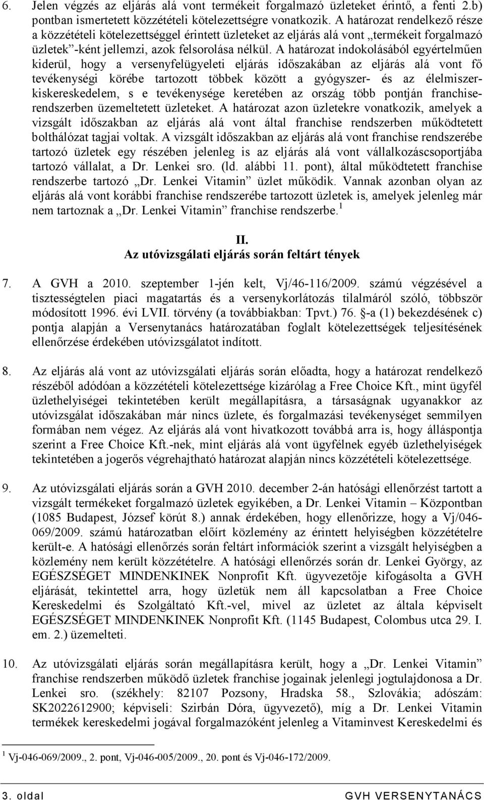 A határozat indokolásából egyértelmően kiderül, hogy a versenyfelügyeleti eljárás idıszakában az eljárás alá vont fı tevékenységi körébe tartozott többek között a gyógyszer- és az