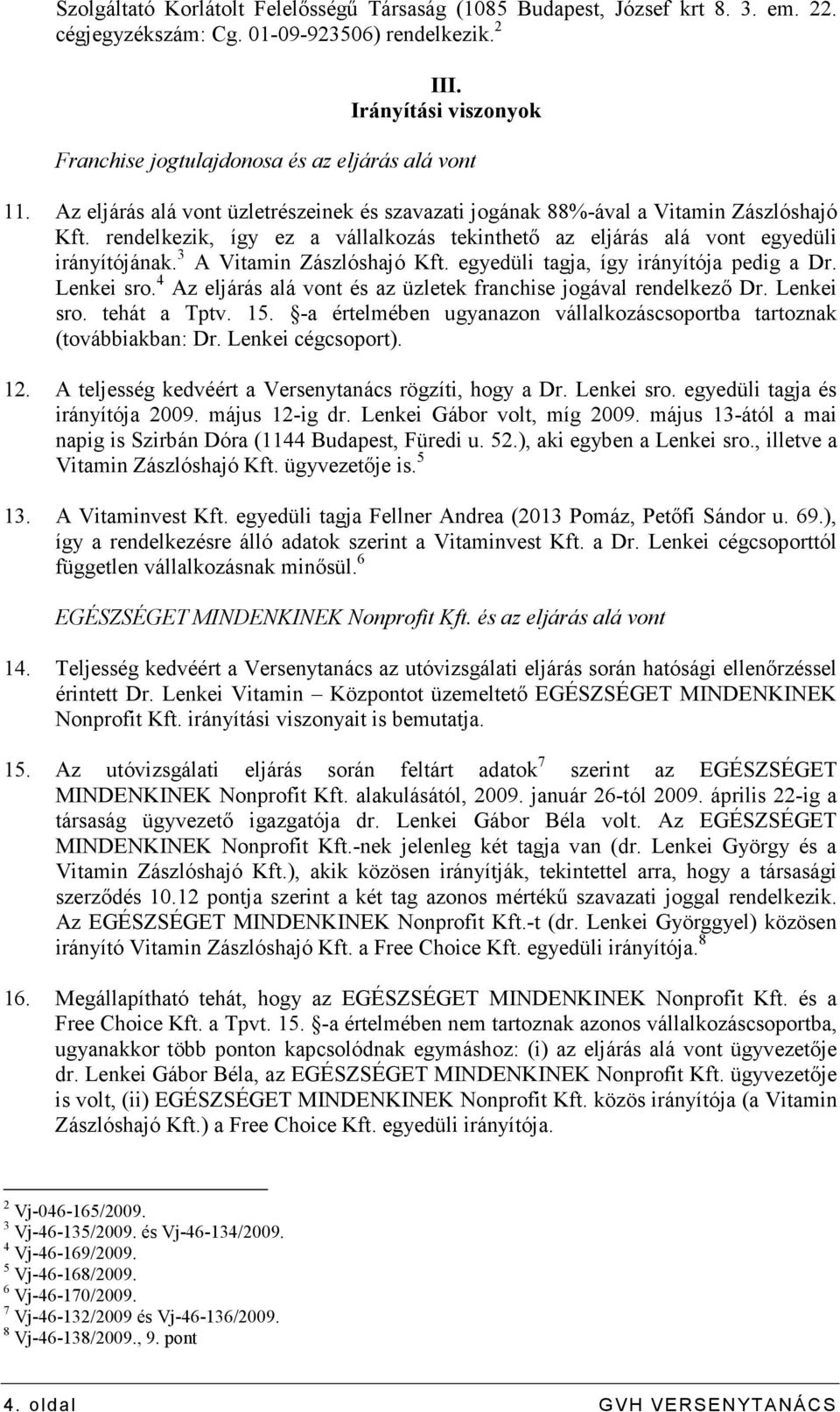 rendelkezik, így ez a vállalkozás tekinthetı az eljárás alá vont egyedüli irányítójának. 3 A Vitamin Zászlóshajó Kft. egyedüli tagja, így irányítója pedig a Dr. Lenkei sro.