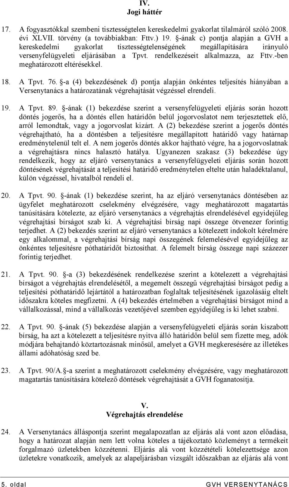 -ben meghatározott eltérésekkel. 18. A Tpvt. 76. -a (4) bekezdésének d) pontja alapján önkéntes teljesítés hiányában a Versenytanács a határozatának végrehajtását végzéssel elrendeli. 19. A Tpvt. 89.