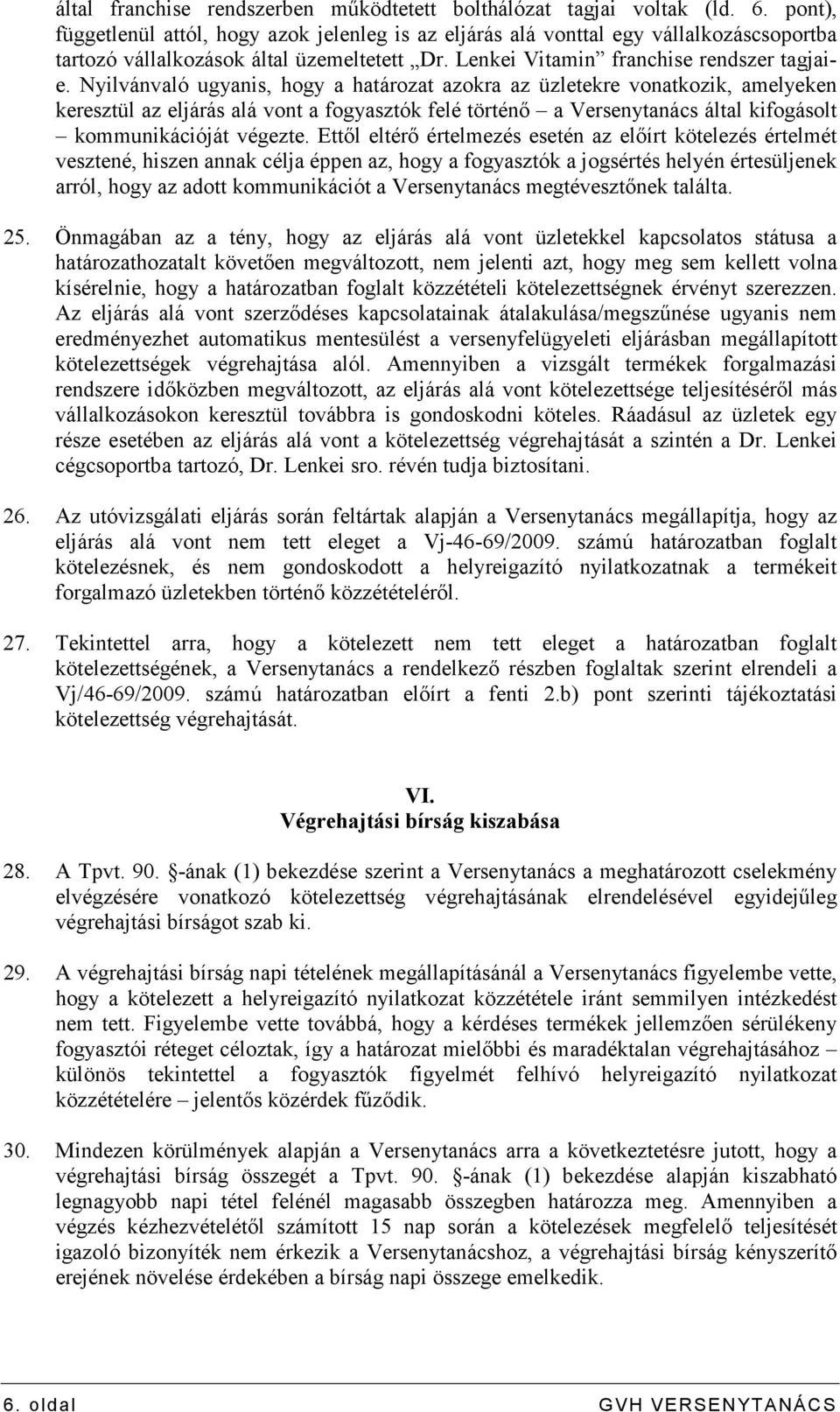Nyilvánvaló ugyanis, hogy a határozat azokra az üzletekre vonatkozik, amelyeken keresztül az eljárás alá vont a fogyasztók felé történı a Versenytanács által kifogásolt kommunikációját végezte.