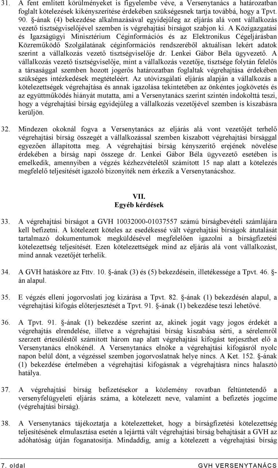 A Közigazgatási és Igazságügyi Minisztérium Céginformációs és az Elektronikus Cégeljárásban Közremőködı Szolgálatának céginformációs rendszerébıl aktuálisan lekért adatok szerint a vállalkozás vezetı
