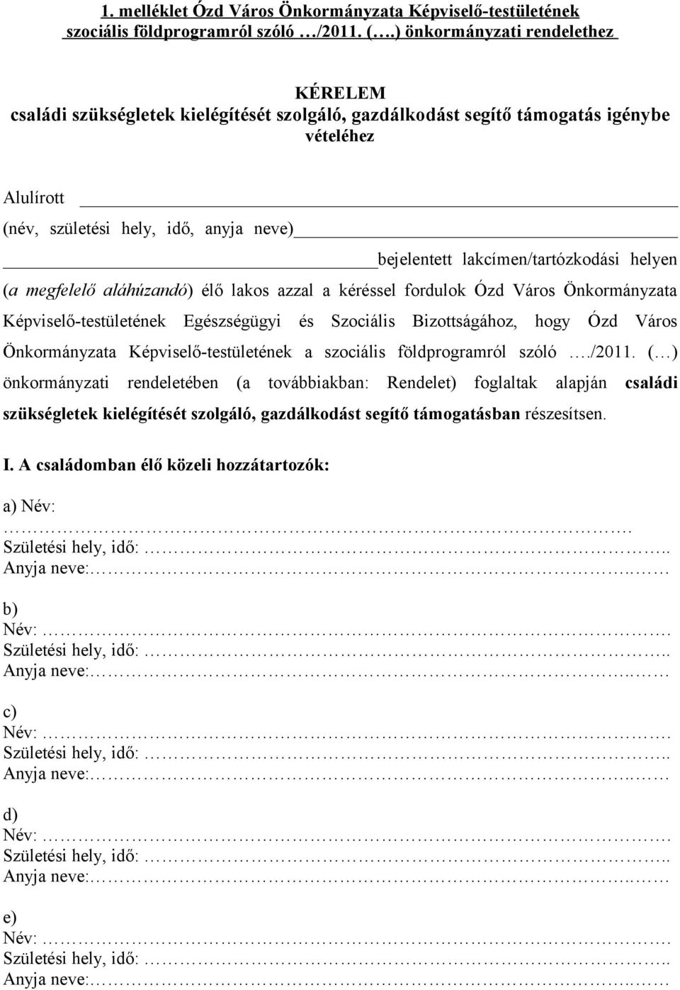 lakcímen/tartózkodási helyen (a megfelelő aláhúzandó) élő lakos azzal a kéréssel fordulok Ózd Város Önkormányzata Képviselő-testületének Egészségügyi és Szociális Bizottságához, hogy Ózd Város