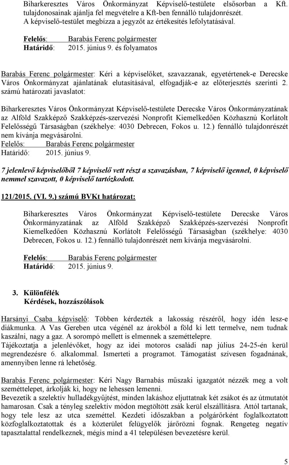 és folyamatos Barabás Ferenc polgármester: Kéri a képviselőket, szavazzanak, egyetértenek-e Derecske Város Önkormányzat ajánlatának elutasításával, elfogadják-e az előterjesztés szerinti 2.