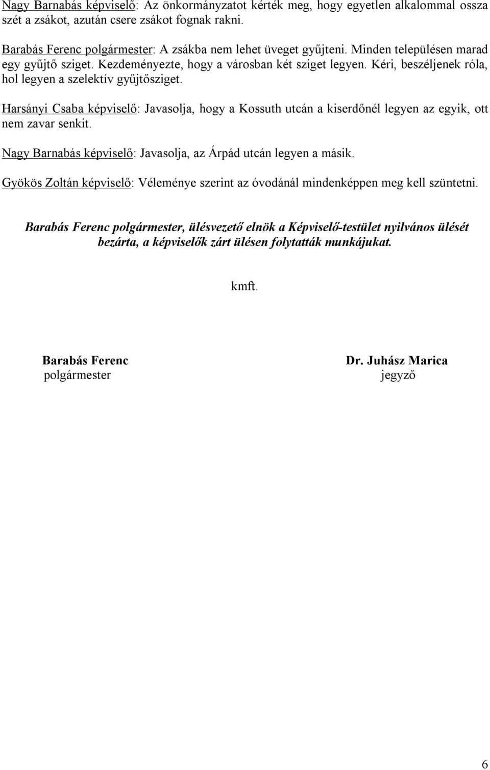 Harsányi Csaba képviselő: Javasolja, hogy a Kossuth utcán a kiserdőnél legyen az egyik, ott nem zavar senkit. Nagy Barnabás képviselő: Javasolja, az Árpád utcán legyen a másik.