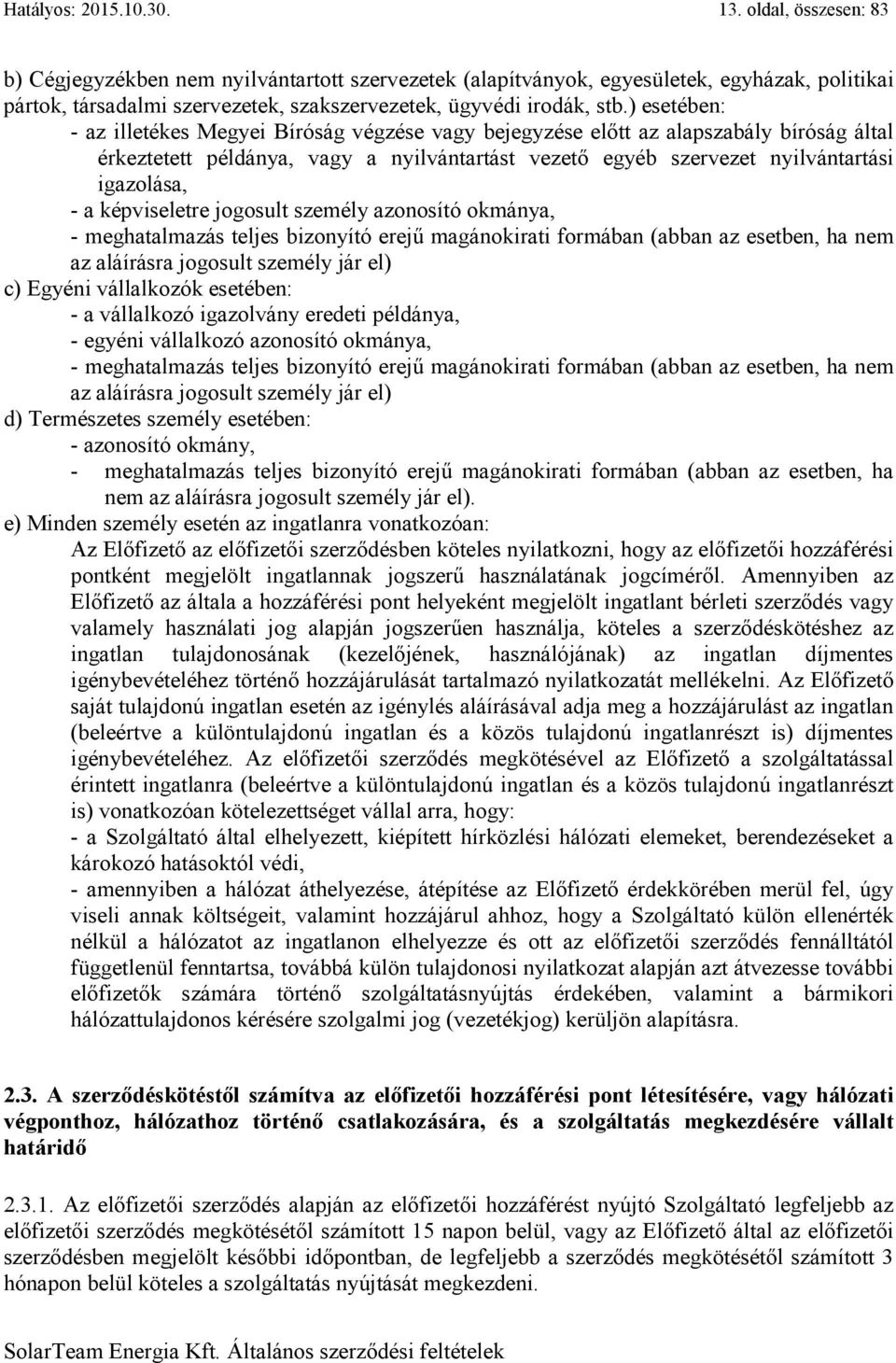 ) esetében: - az illetékes Megyei Bíróság végzése vagy bejegyzése előtt az alapszabály bíróság által érkeztetett példánya, vagy a nyilvántartást vezető egyéb szervezet nyilvántartási igazolása, - a