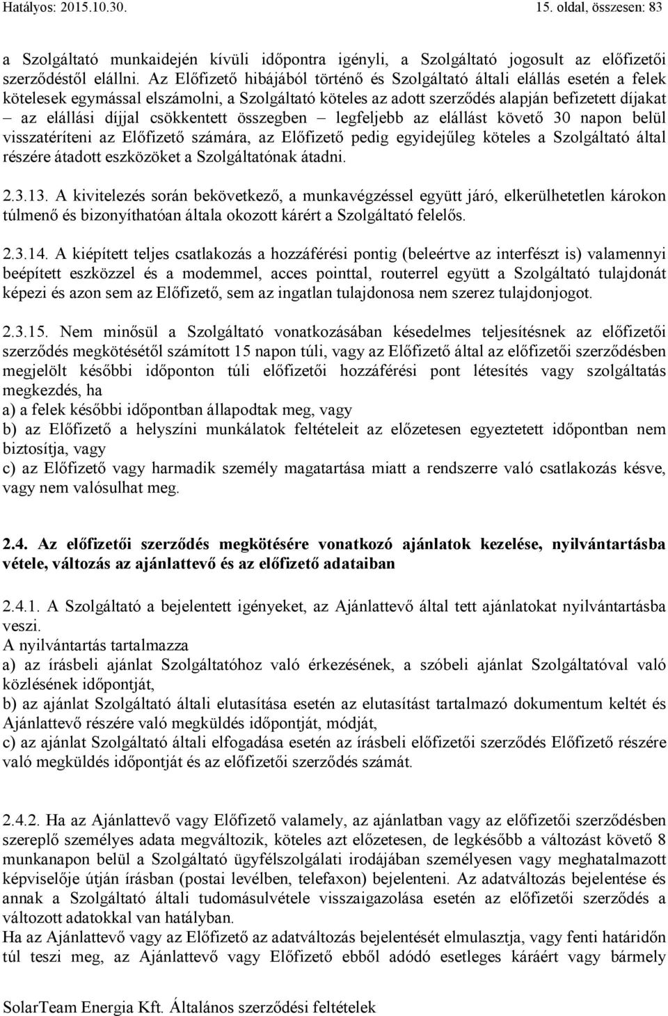 csökkentett összegben legfeljebb az elállást követő 30 napon belül visszatéríteni az Előfizető számára, az Előfizető pedig egyidejűleg köteles a Szolgáltató által részére átadott eszközöket a